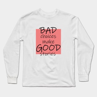 Bad Choices make Good stories Long Sleeve T-Shirt